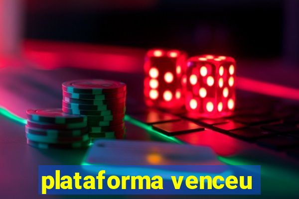 plataforma venceu